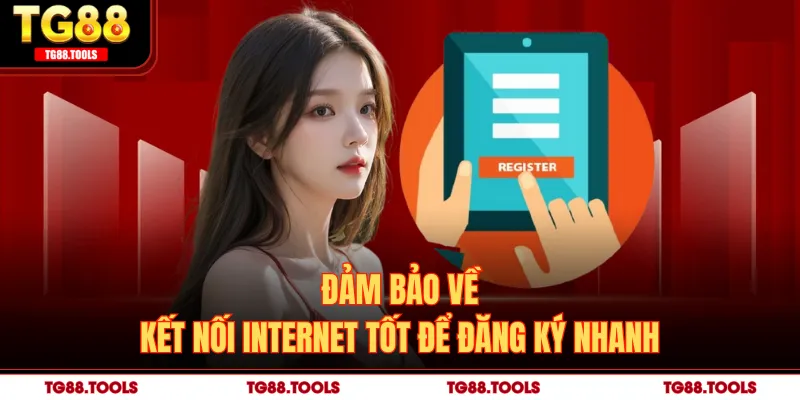Đảm bảo về kết nối Internet tốt để đăng ký nhanh