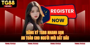 Đăng Ký TG88 Nhanh Gọn, An Toàn Cho Người Mới Bắt Đầu