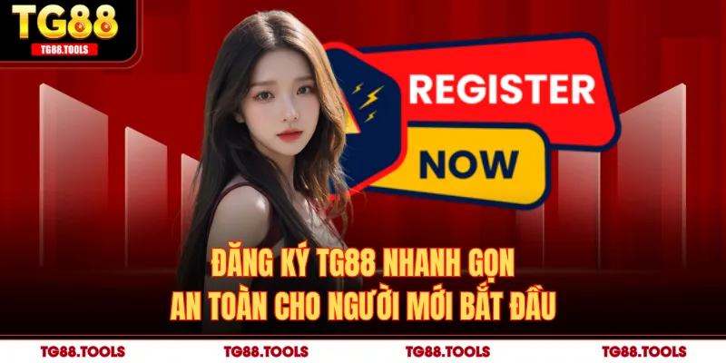 Đăng Ký TG88 Nhanh Gọn, An Toàn Cho Người Mới Bắt Đầu