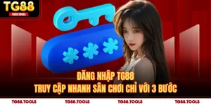Đăng Nhập TG88 - Truy Cập Nhanh Sân Chơi Chỉ Với 3 Bước