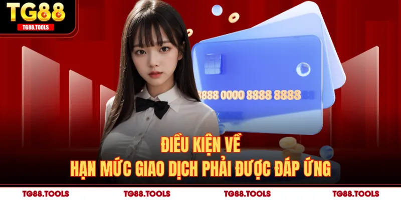 Điều kiện về hạn mức giao dịch phải được đáp ứng