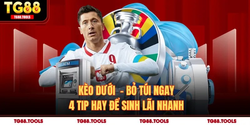 Kèo Dưới - Bỏ Túi Ngay 4 Tip Hay Để Sinh Lãi Nhanh