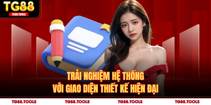 Trải nghiệm hệ thống với giao diện thiết kế hiện đại